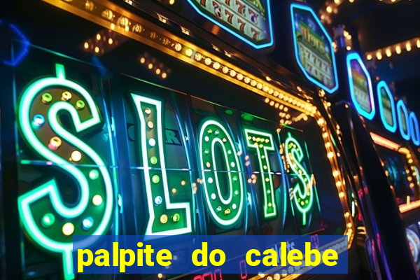 palpite do calebe para hoje